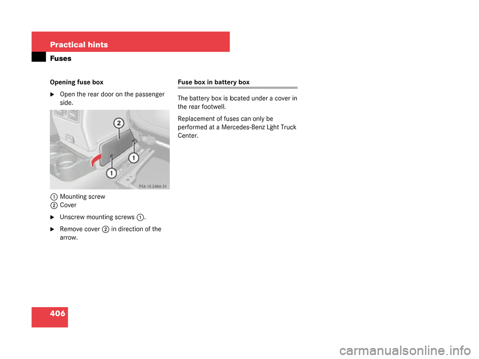 MERCEDES-BENZ G500 2008 W463 Owners Manual 406 Practical hints
Fuses
Opening fuse box
Open the rear door on the passenger 
side.
1 Mounting screw
2 Cover
Unscrew mounting screws 1.
Remove cover 2 in direction of the 
arrow.
Fuse box in batt