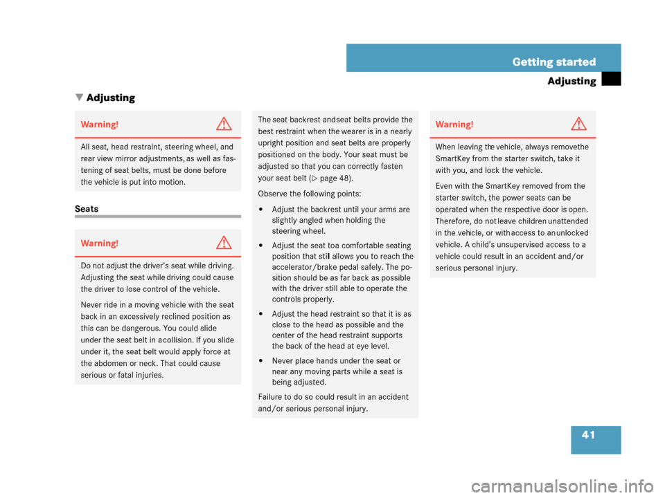 MERCEDES-BENZ G55AMG 2008 W463 Owners Manual 41
Getting started
Adjusting
 Adjusting
Seats
Warning!G
All seat, head restraint, steering wheel, and 
rear view mirror adjustments, as well as fas-
tening of seat belts,  must be done before 
the ve