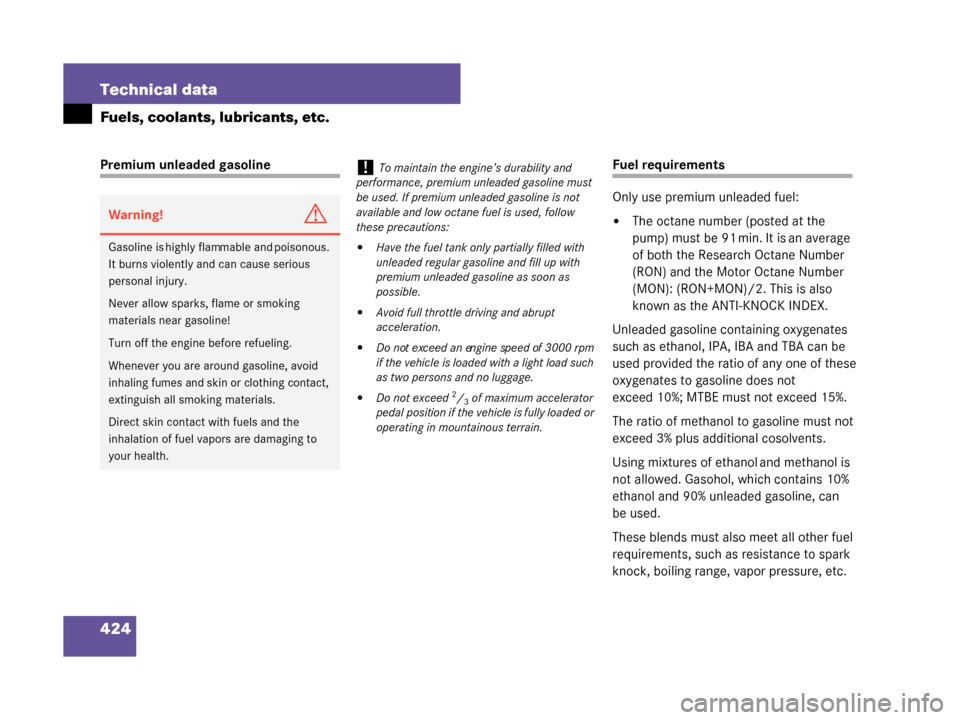MERCEDES-BENZ G55AMG 2008 W463 Owners Manual 424 Technical data
Fuels, coolants, lubricants, etc.
Premium unleaded gasolineFuel requirements
Only use premium unleaded fuel:
The octane number (posted at the 
pump) must be 91 min. It is an averag