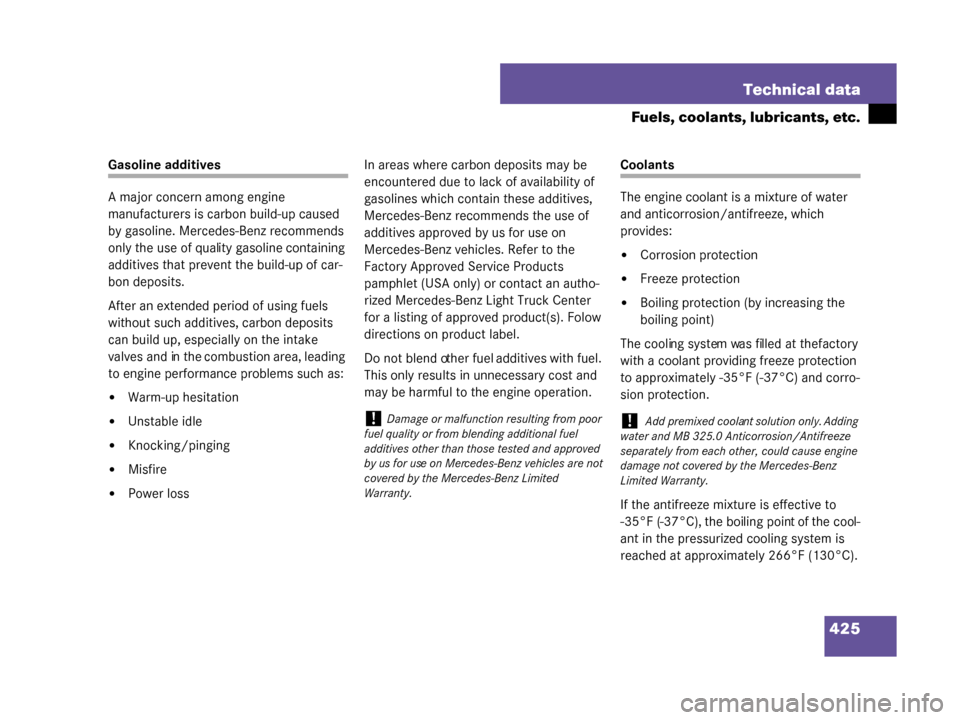 MERCEDES-BENZ G500 2008 W463 Owners Manual 425
Technical data
Fuels, coolants, lubricants, etc.
Gasoline additives
A major concern among engine 
manufacturers is ca
rbon build-up caused 
by gasoline. Mercedes-Benz recommends 
only the use of q