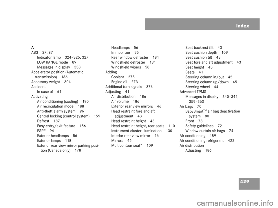 MERCEDES-BENZ G55AMG 2008 W463 Owners Manual 429
Index
A
ABS 27, 87
Indicator lamp 324–325, 327
LOW RANGE mode 89
Messages in display 338
Accelerator position (Automatic  transmission) 166
Accessory weight 304
Accident In case of 61
Activating