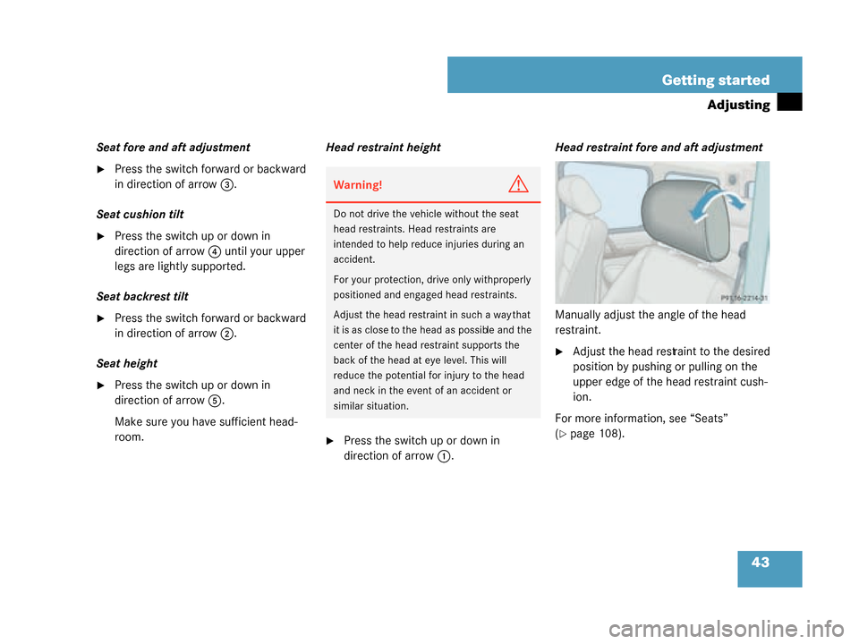 MERCEDES-BENZ G55AMG 2008 W463 Owners Manual 43
Getting started
Adjusting
Seat fore and aft adjustment
Press the switch forward or backward 
in direction of arrow
3.
Seat cushion tilt
Press the switch up or down in 
direction of arrow 4 until 