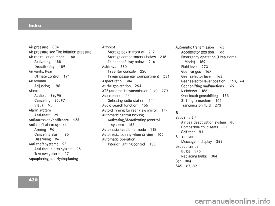 MERCEDES-BENZ G55AMG 2008 W463 Owners Manual 430 Index
Air pressure 304
Air pressure see Tire inflation pressure
Air recirculation mode 188Activating 188
Deactivating 189
Air vents, Rear Climate control 191
Air volume Adjusting 186
Alarm Audible