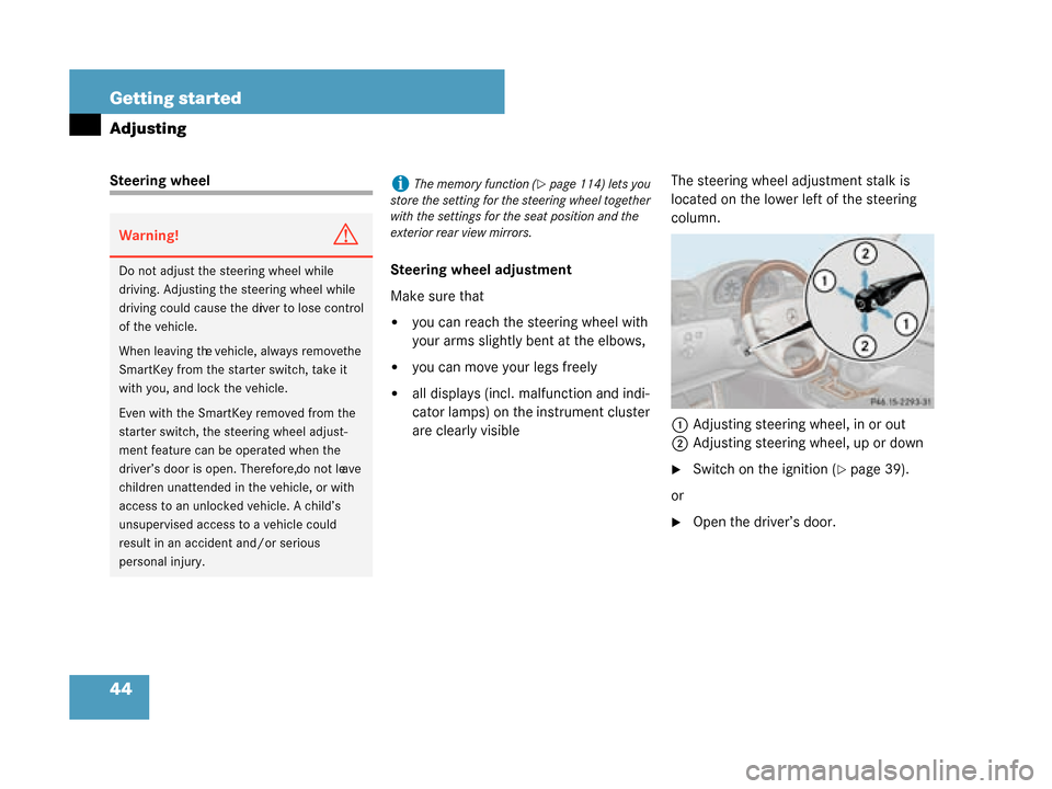 MERCEDES-BENZ G55AMG 2008 W463 Owners Manual 44 Getting started
Adjusting
Steering wheelSteering wheel adjustment
Make sure that
you can reach the steering wheel with 
your arms slightly bent at the elbows,
you can move your legs freely
all d