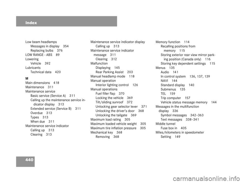 MERCEDES-BENZ G55AMG 2008 W463 Owners Manual 440 Index
Low beam headlampsMessages in display 354
Replacing bulbs 376
LOW RANGE - ABS 89
Lowering Vehicle 392
Lubricants Technical data 420
M
Main dimensions 418
Maintenance 311
Maintenance service 