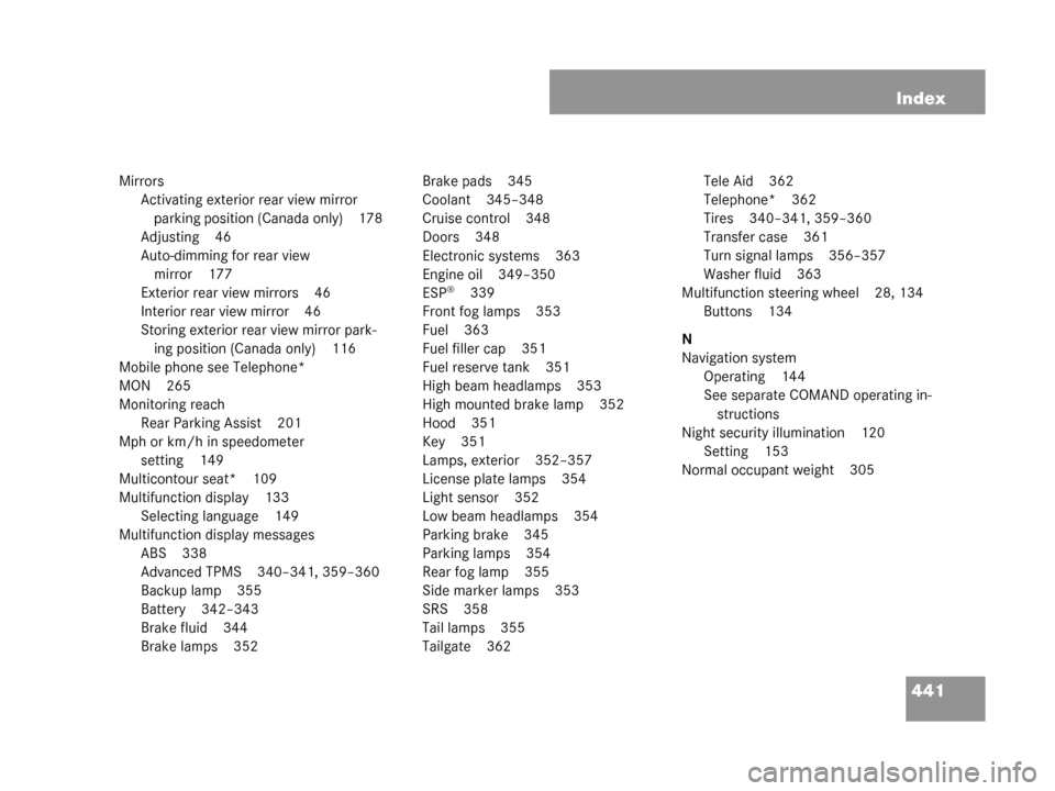 MERCEDES-BENZ G500 2008 W463 Owners Manual 441
Index
Mirrors
Activating exterior rear view mirror parking position (Canada only) 178
Adjusting 46
Auto-dimming for rear view  mirror 177
Exterior rear view mirrors 46
Interior rear view mirror 46