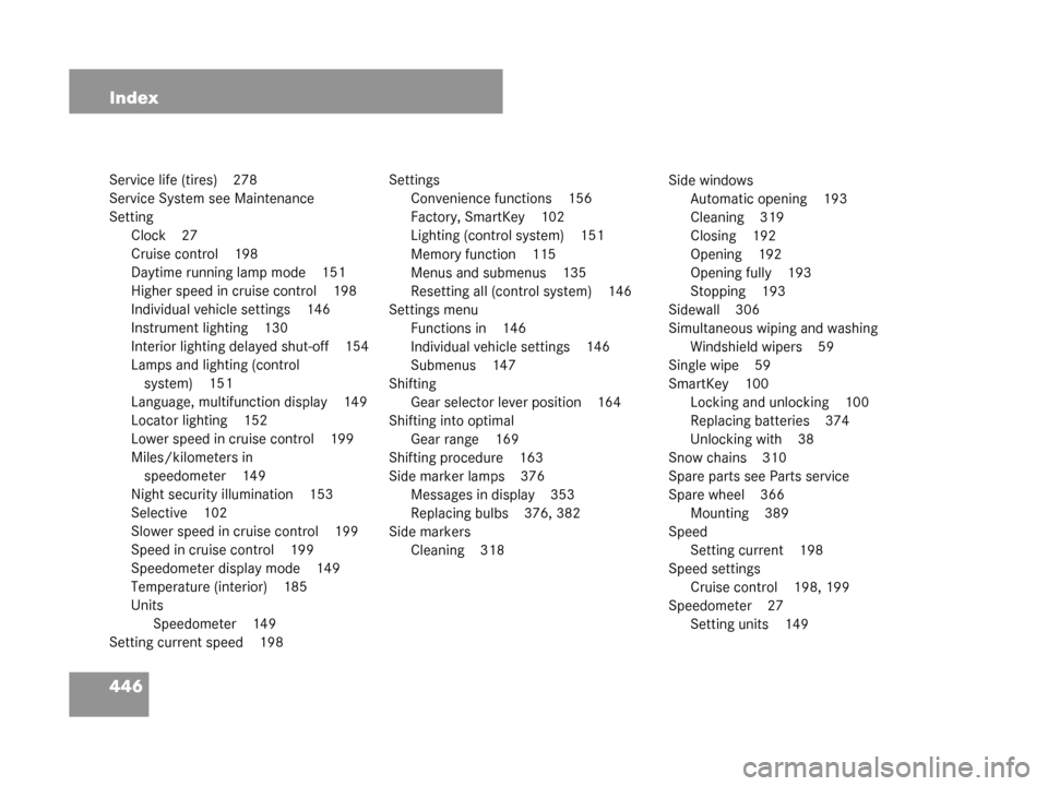MERCEDES-BENZ G55AMG 2008 W463 Owners Manual 446 Index
Service life (tires) 278
Service System see Maintenance
SettingClock 27
Cruise control 198
Daytime running lamp mode 151
Higher speed in cruise control 198
Individual vehicle settings 146
In