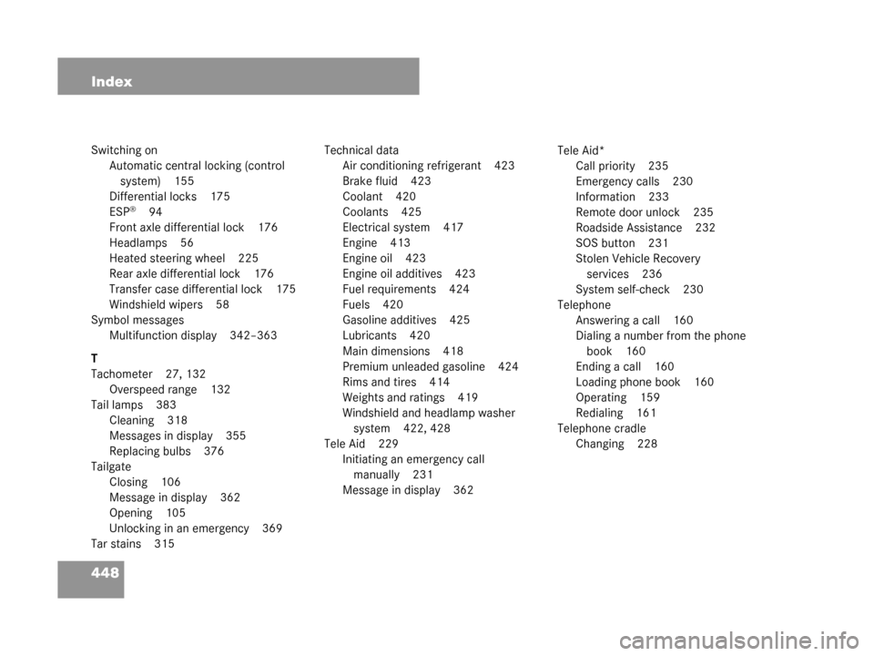MERCEDES-BENZ G500 2008 W463 Owners Manual 448 Index
Switching onAutomatic central locking (control system) 155
Differential locks 175
ESP
®94
Front axle differential lock 176
Headlamps 56
Heated steering wheel 225
Rear axle differential lock