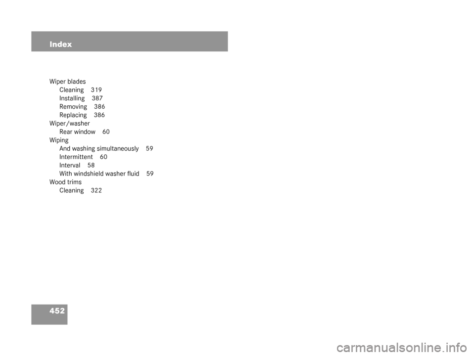 MERCEDES-BENZ G500 2008 W463 Owners Manual 452 Index
Wiper bladesCleaning 319
Installing 387
Removing 386
Replacing 386
Wiper/washer Rear window 60
Wiping And washing simultaneously 59
Intermittent 60
Interval 58
With windshield washer fluid 5