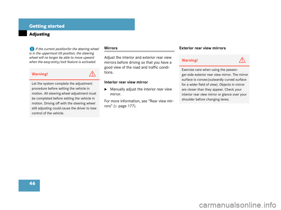 MERCEDES-BENZ G55AMG 2008 W463 Owners Manual 46 Getting started
Adjusting
Mirrors
Adjust the interior and exterior rear view 
mirrors before driving so that you have a 
good view of the road and traffic condi-
tions.
Interior rear view mirror
M