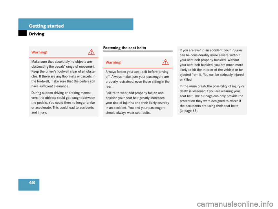 MERCEDES-BENZ G500 2008 W463 Service Manual 48 Getting started
Driving
Fastening the seat belts
Warning!G
Make sure that absolutely no objects are 
obstructing the pedals’ range of movement. 
Keep the driver’s footwell clear of all obsta-
c