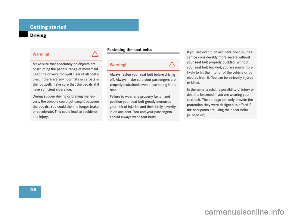 MERCEDES-BENZ G55AMG 2008 W463 Owners Manual 48 Getting started
Driving
Fastening the seat belts
Warning!G
Make sure that absolutely no objects are 
obstructing the pedals’ range of movement. 
Keep the driver’s footwell clear of all obsta-
c