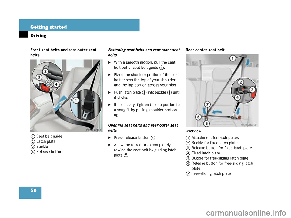 MERCEDES-BENZ G500 2008 W463 Owners Manual 50 Getting started
Driving
Front seat belts and rear outer seat 
belts1 Seat belt guide
2 Latch plate
3 Buckle
4 Release button Fastening seat belts and rear outer seat 
belts
With a smooth motion, p