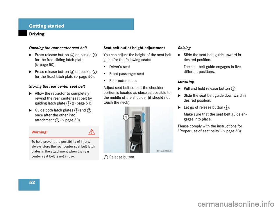 MERCEDES-BENZ G500 2008 W463 Workshop Manual 52 Getting started
Driving
Opening the rear center seat belt
Press release button6 on buckle 5 
for the free-sliding latch plate 
(
page 50).
Press release button 3 on buckle 2 
for the fixed latch
