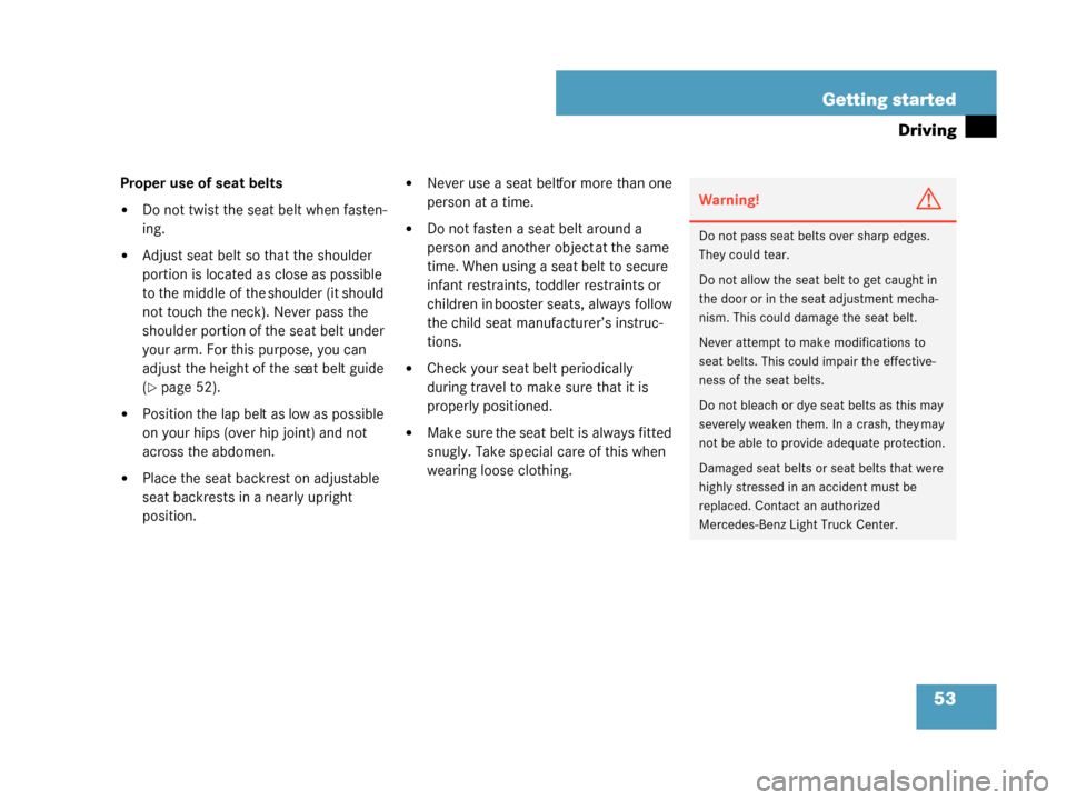 MERCEDES-BENZ G55AMG 2008 W463 Owners Manual 53
Getting started
Driving
Proper use of seat belts
Do not twist the seat belt when fasten-
ing.
Adjust seat belt so
 that the shoulder 
portion is located as close as possible 
to the middle of the