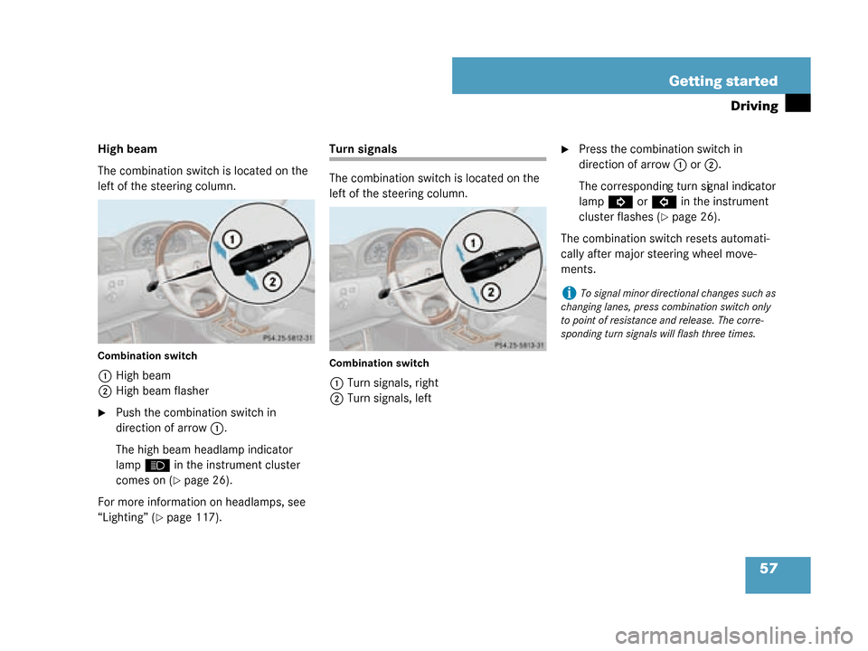 MERCEDES-BENZ G500 2008 W463 Workshop Manual 57
Getting started
Driving
High beam
The combination switch is located on the 
left of the steering column.
Combination switch
1
High beam
2 High beam flasher
Push the combination switch in 
directio