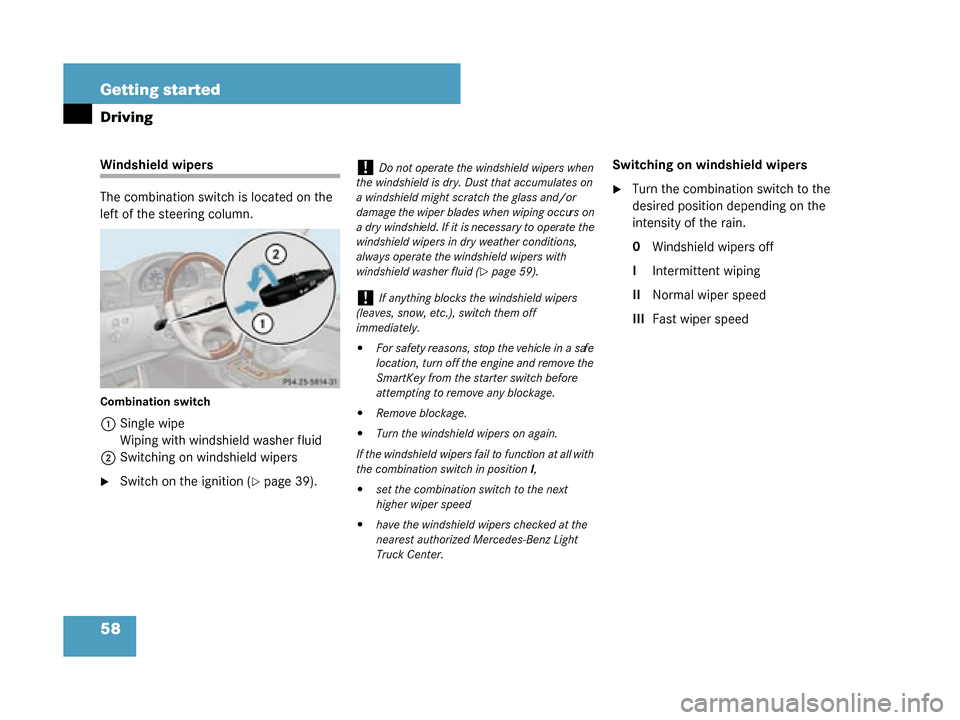 MERCEDES-BENZ G55AMG 2008 W463 Owners Manual 58 Getting started
Driving
Windshield wipers
The combination switch is located on the 
left of the steering column.
Combination switch
1Single wipe
Wiping with windshield washer fluid
2 Switching on w