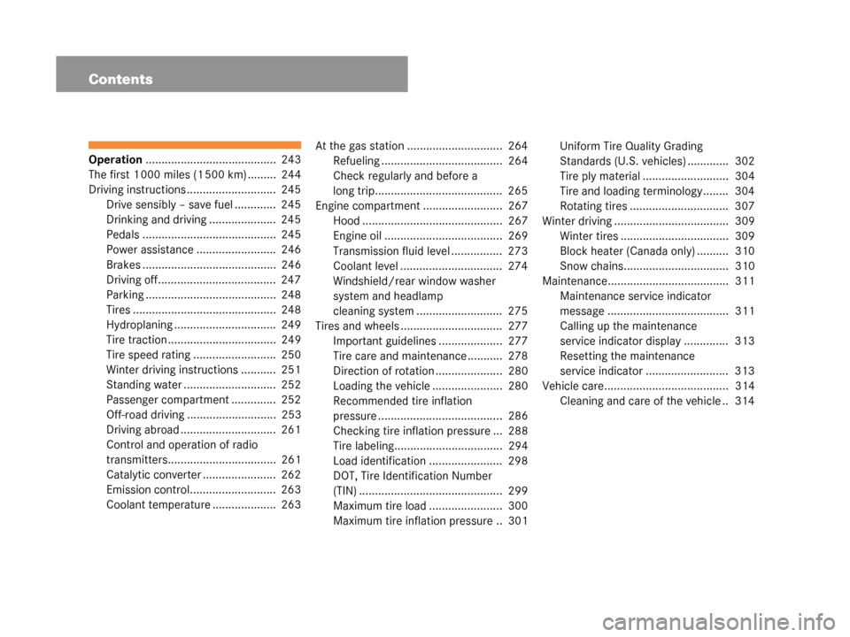 MERCEDES-BENZ G500 2008 W463 Owners Manual Contents
Operation.........................................  243
The first 1 000 miles (1 500 km) .........  244
Driving instructions ............................  245 Drive sensibly – save fuel ...