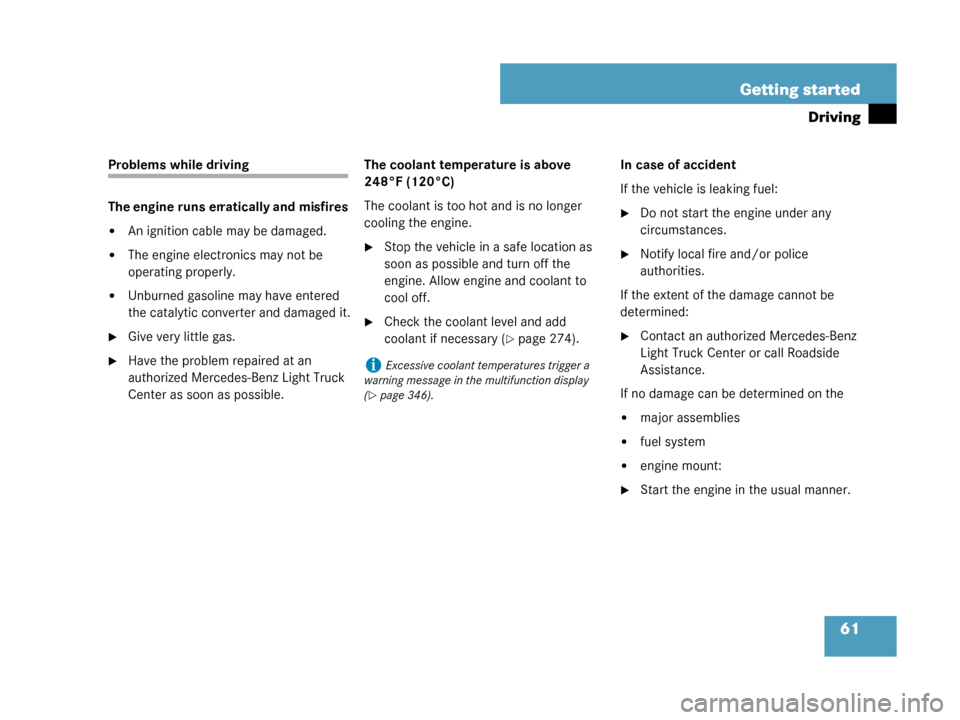 MERCEDES-BENZ G500 2008 W463 User Guide 61
Getting started
Driving
Problems while driving
The engine runs erratically and misfires
An ignition cable may be damaged.
The engine electronics may not be 
operating properly.
Unburned gasoline