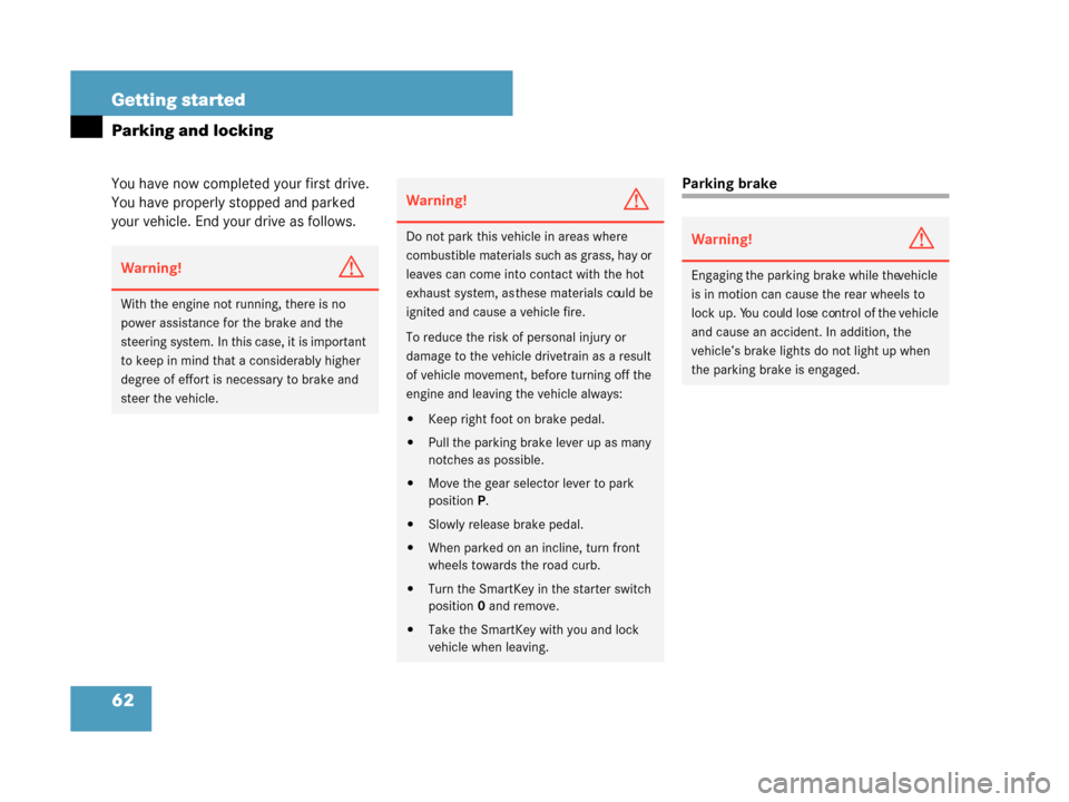 MERCEDES-BENZ G500 2008 W463 User Guide 62 Getting started
Parking and locking
You have now completed your first drive. 
You have properly stopped and parked 
your vehicle. End your drive as follows.Parking brake
Warning!G
With the engine n