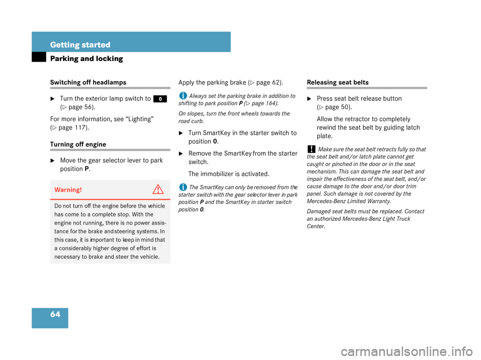 MERCEDES-BENZ G500 2008 W463 User Guide 64 Getting started
Parking and locking
Switching off headlamps
Turn the exterior lamp switch toM 
(
page 56).
For more information, see “Lighting” 
(
page 117).
Turning off engine
Move the gea