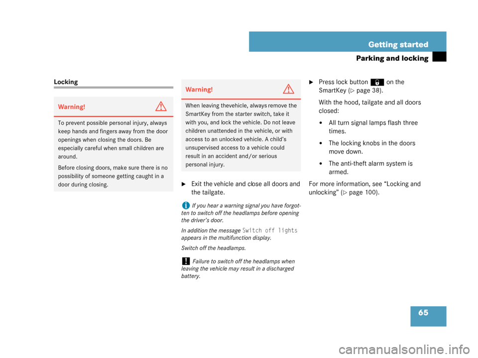 MERCEDES-BENZ G55AMG 2008 W463 Owners Manual 65
Getting started
Parking and locking
Locking
Exit the vehicle and close all doors and 
the tailgate.
Press lock button
‹ on the 
SmartKey (
page 38).
With the hood, tailgate and all doors 
clos