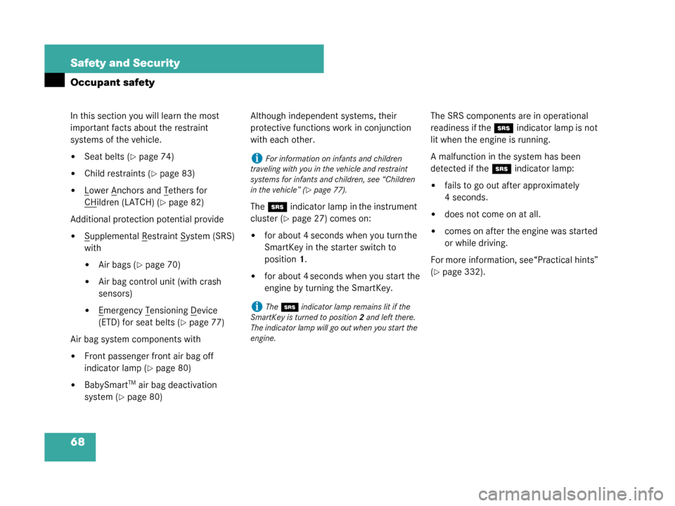 MERCEDES-BENZ G500 2008 W463 User Guide 68 Safety and Security
Occupant safety
In this section you will learn the most 
important facts about the restraint 
systems of the vehicle.
Seat belts (page 74)
Child restraints (page 83)
Lower 