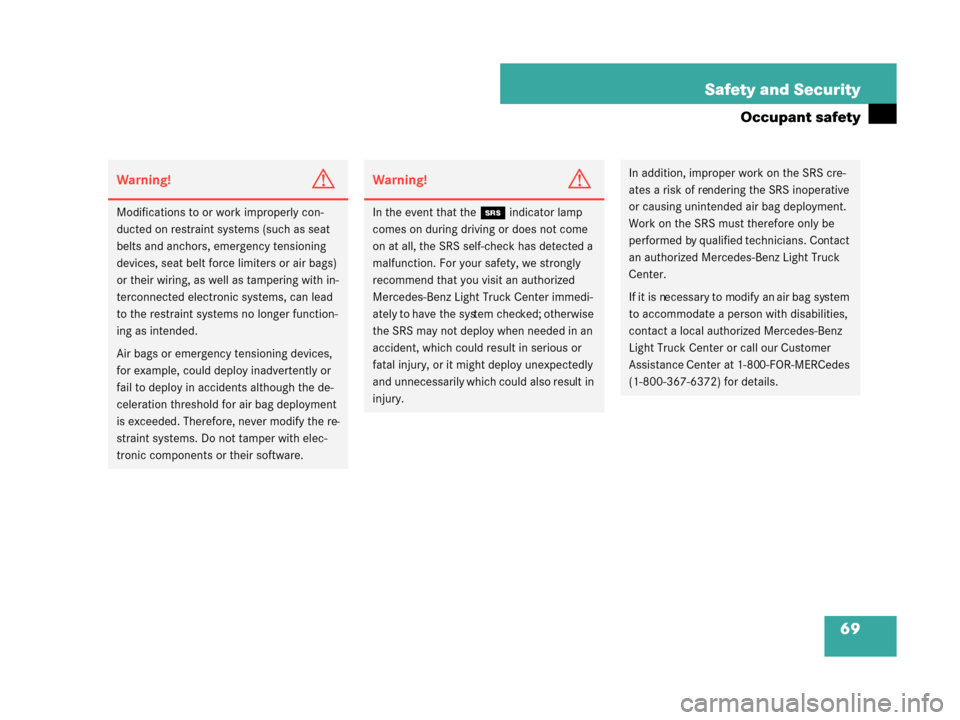 MERCEDES-BENZ G55AMG 2008 W463 Owners Manual 69
Safety and Security
Occupant safety
Warning!G
Modifications to or work improperly con-
ducted on restraint systems (such as seat 
belts and anchors, emergency tensioning 
devices, seat belt force l