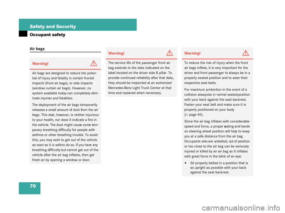 MERCEDES-BENZ G55AMG 2008 W463 Owners Manual 70 Safety and Security
Occupant safety
Air bags
Warning!G
Air bags are designed to reduce the poten-
tial of injury and fatality in certain frontal 
impacts (front air bags), or side impacts 
(window 