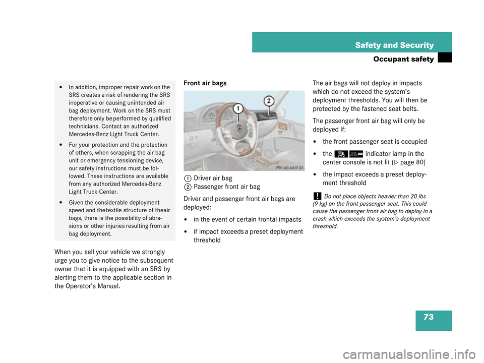 MERCEDES-BENZ G500 2008 W463 Manual PDF 73
Safety and Security
Occupant safety
When you sell your vehicle we strongly 
urge you to give notice to the subsequent 
owner that it is equipped with an SRS by 
alerting them to the 
applicable sec