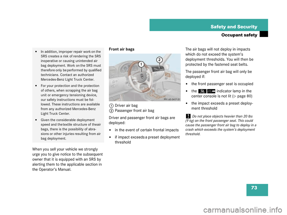 MERCEDES-BENZ G500 2008 W463 Owners Manual 73
Safety and Security
Occupant safety
When you sell your vehicle we strongly 
urge you to give notice to the subsequent 
owner that it is equipped with an SRS by 
alerting them to the 
applicable sec