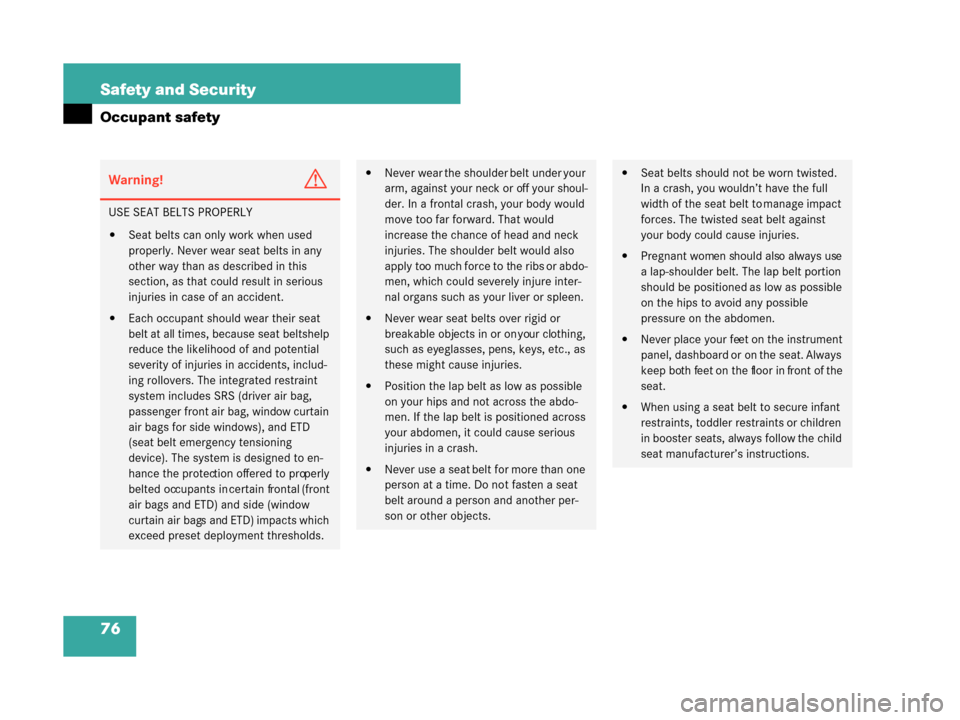 MERCEDES-BENZ G500 2008 W463 Owners Manual 76 Safety and Security
Occupant safety
Warning!G
USE SEAT BELTS PROPERLY
Seat belts can only work when used 
properly. Never wear seat belts in any 
other way than as described in this 
section, as t
