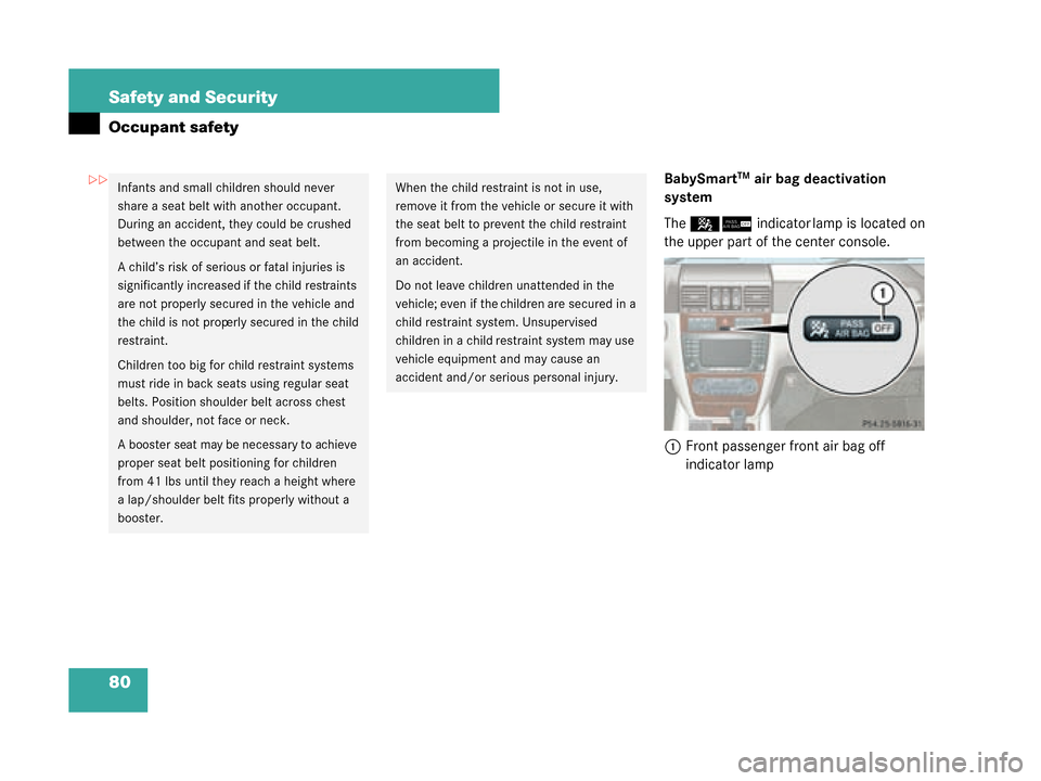 MERCEDES-BENZ G500 2008 W463 Owners Manual 80 Safety and Security
Occupant safety
BabySmartTM air bag deactivation 
system
The  56 indicator lamp is located on 
the upper part of the center console.
1 Front passenger front air bag off 
indicat