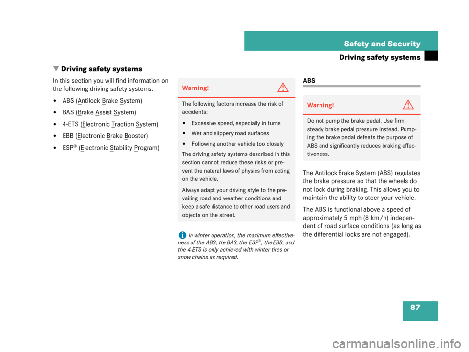 MERCEDES-BENZ G500 2008 W463 Owners Manual 87
Safety and Security
Driving safety systems
 Driving safety systems
In this section you will find information on 
the following driving safety systems:
ABS (Antilock Brake System)
BAS (Brake Assi