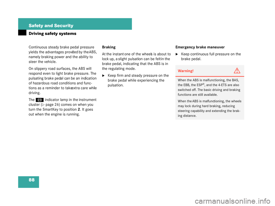 MERCEDES-BENZ G500 2008 W463 Owners Guide 88 Safety and Security
Driving safety systems
Continuous steady brake pedal pressure 
yields the advantages provided by the ABS, 
namely braking power and the ability to 
steer the vehicle.
On slipper