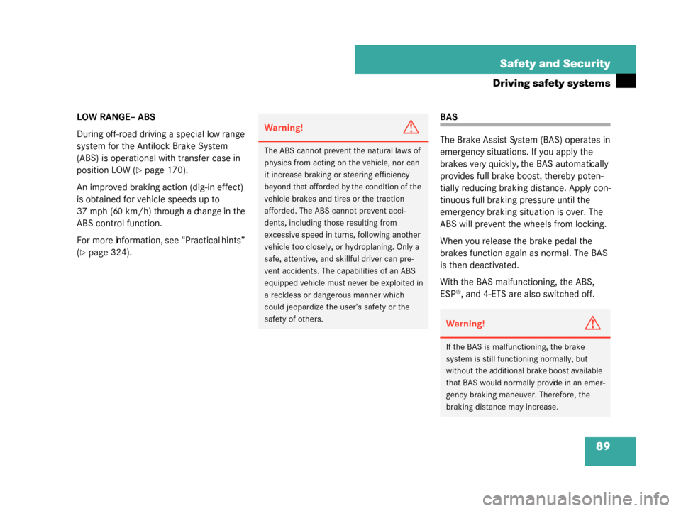 MERCEDES-BENZ G55AMG 2008 W463 Owners Manual 89
Safety and Security
Driving safety systems
LOW RANGE– ABS
During off-road driving a special low range 
system for the Antilock Brake System 
(ABS) is operational with transfer case in 
position L