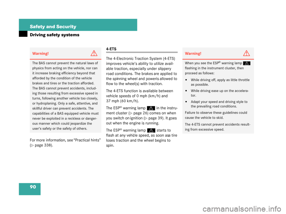MERCEDES-BENZ G55AMG 2008 W463 Owners Manual 90 Safety and Security
Driving safety systems
For more information, see “Practical hints” 
(
page 338).
4-ETS
The 4-Electronic Traction System (4-ETS) 
improves vehicle’s ability to utilize ava