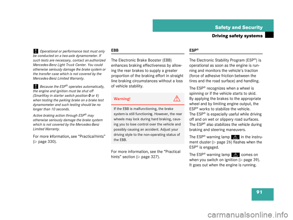 MERCEDES-BENZ G500 2008 W463 Owners Manual 91
Safety and Security
Driving safety systems
For more information, see “Practical hints” 
(
page 330).
EBB
The Electronic Brake Booster (EBB) 
enhances braking effectiveness by allow-
ing the re