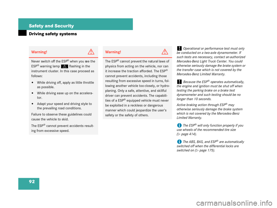 MERCEDES-BENZ G500 2008 W463 Owners Manual 92 Safety and Security
Driving safety systems
Warning!G
Never switch off the ESP® when you see the 
ESP® warning lamp v flashing in the 
instrument cluster. In this case proceed as 
follows:
While 