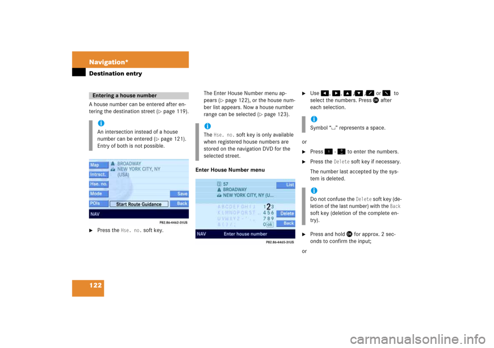 MERCEDES-BENZ CLS-Class 2008 W219 Comand Manual 122 Navigation*Destination entryA house number can be entered after en
-
tering the destination street 
( page
 119)
.

Press the 
Hse.
 no.
 soft key.
The Enter House Number menu ap
-
pears 
( pag