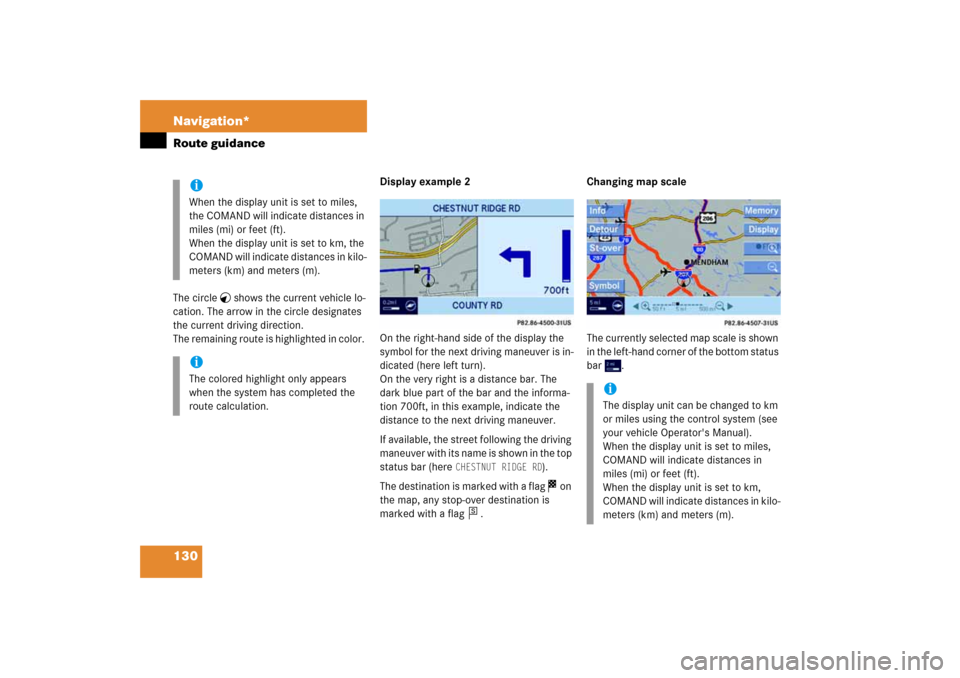 MERCEDES-BENZ E-Class 2008 W211 Comand Manual 130 Navigation*Route guidanceThe circle 
 shows the current vehicle lo
-
cation. The arrow in the circle designates 
the current driving direction. 
 
The remaining route is highlighted in color. 
Dis