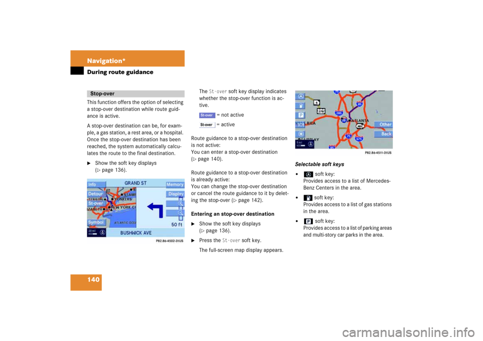 MERCEDES-BENZ E-Class 2008 W211 Comand Manual 140 Navigation*During route guidanceThis function offers the option of selecting 
a stop-over destination while route guid
-
ance is active. A stop-over destination can be, for exam
-
ple, a gas stati