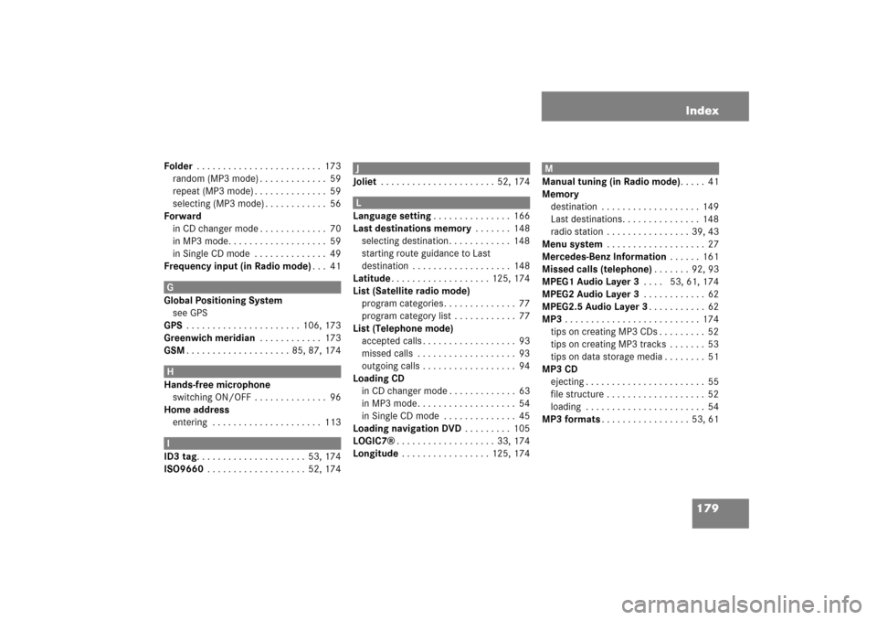 MERCEDES-BENZ E-Class 2008 W211 Comand Manual 179 Index
Folder . . . . . . . . . . . . . . . . . . . . . . . .  173random (MP3 mode) . . . . . . . . . . . . .  59repeat (MP3 mode) . . . . . . . . . . . . . .  59selecting (MP3 mode) . . . . . . . 