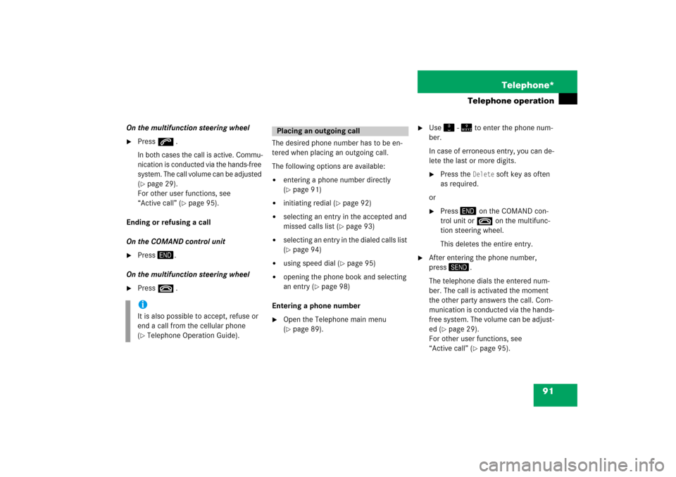 MERCEDES-BENZ CLS-Class 2008 W219 Comand Manual 91 Telephone*
Telephone operation
On the multifunction steering wheel 
Press
 s
 .
In both cases the call is active. Commu
-
nication is conducted via the hands-free 
system. The call volume can be a