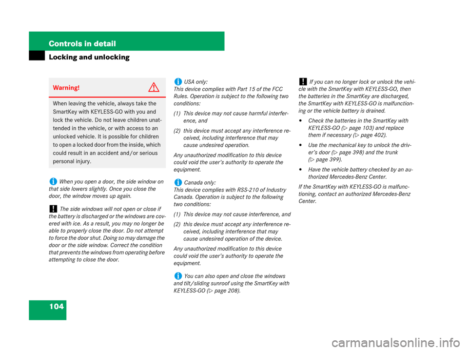 MERCEDES-BENZ CLS63AMG 2008 W219 Owners Manual 104 Controls in detail
Locking and unlocking
Warning!G
When leaving the vehicle, always take the 
SmartKey with KEYLESS-GO with you and 
lock the vehicle. Do not leave children unat-
tended in the veh