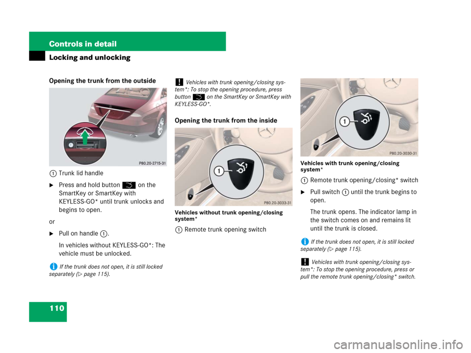 MERCEDES-BENZ CLS500 2008 W219 Owners Manual 110 Controls in detail
Locking and unlocking
Opening the trunk from the outside
1Trunk lid handle
Press and hold buttonŠ on the 
SmartKey or SmartKey with 
KEYLESS-GO* until trunk unlocks and 
begin