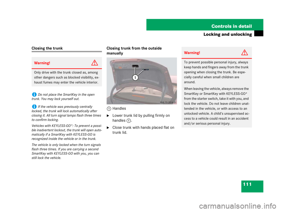 MERCEDES-BENZ CLS500 2008 W219 Owners Manual 111 Controls in detail
Locking and unlocking
Closing the trunk Closing trunk from the outside 
manually
1Handles 
Lower trunk lid by pulling firmly on 
handles1.
Close trunk with hands placed flat o