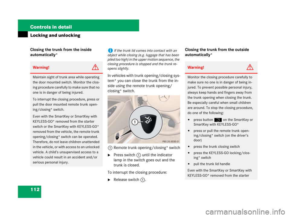 MERCEDES-BENZ CLS63AMG 2008 W219 Owners Manual 112 Controls in detail
Locking and unlocking
Closing the trunk from the inside 
automatically*
In vehicles with trunk opening/closing sys-
tem* you can close the trunk from the in-
side using the remo