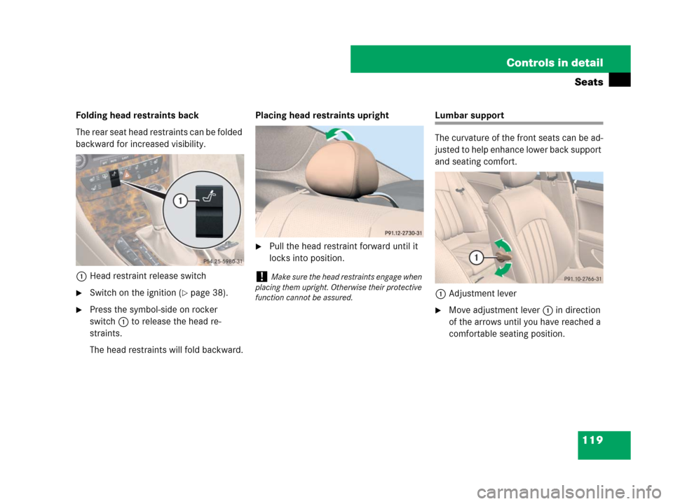 MERCEDES-BENZ CLS500 2008 W219 Owners Manual 119 Controls in detail
Seats
Folding head restraints back
The rear seat head restraints can be folded 
backward for increased visibility.
1Head restraint release switch
Switch on the ignition (page 