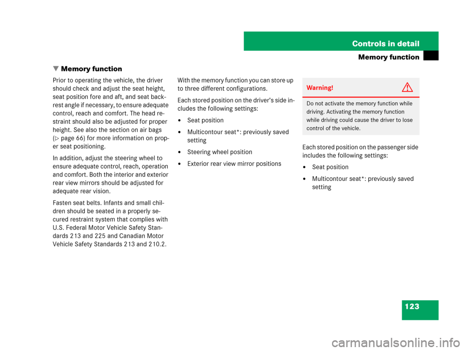 MERCEDES-BENZ CLS63AMG 2008 W219 Owners Manual 123 Controls in detail
Memory function
Memory function
Prior to operating the vehicle, the driver 
should check and adjust the seat height, 
seat position fore and aft, and seat back-
rest angle if n